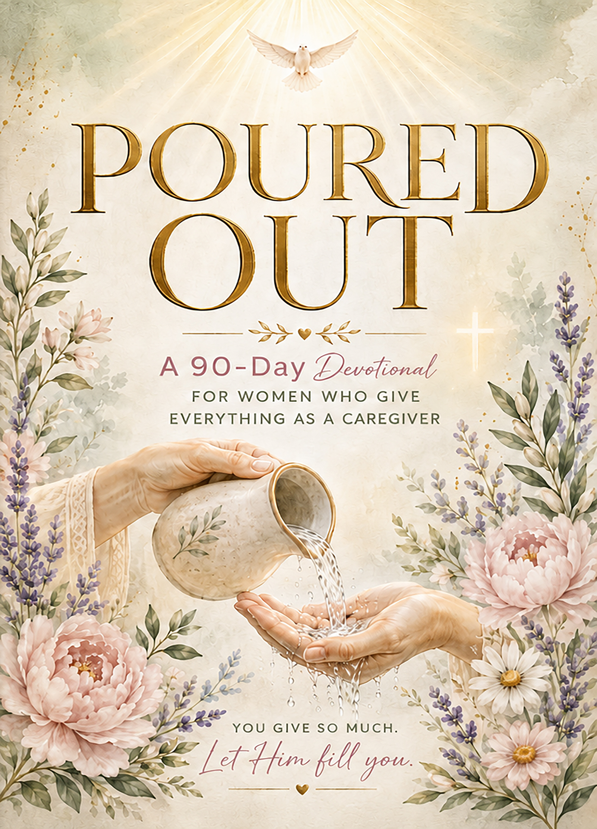 Poured Out: A 90-Day Devotional for Women Who Give Everything as a Caregiver